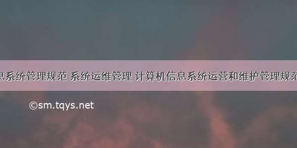 计算机及信息系统管理规范 系统运维管理 计算机信息系统运营和维护管理规范方案.doc...