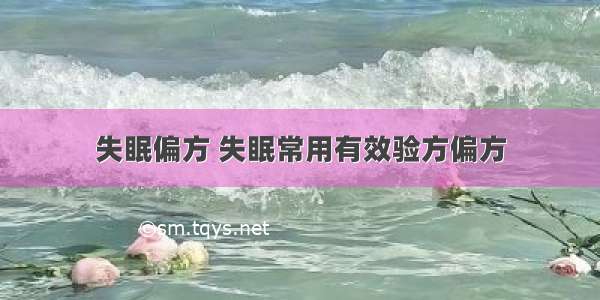 失眠偏方 失眠常用有效验方偏方