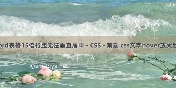 word表格15倍行距无法垂直居中 – CSS – 前端 css文字hover放大效果