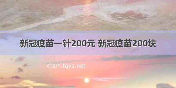 新冠疫苗一针200元 新冠疫苗200块