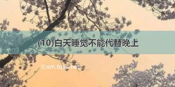 (10)白天睡觉不能代替晚上