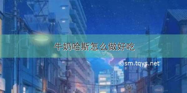 牛奶哈斯怎么做好吃