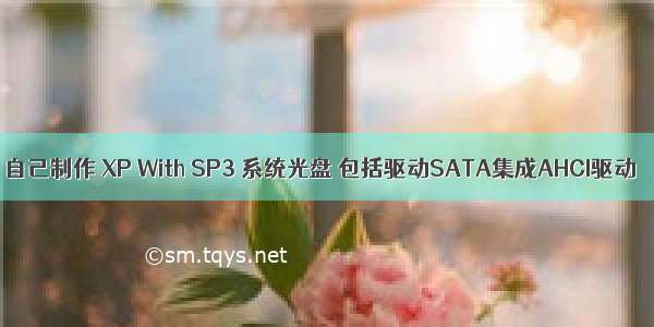 自己制作 XP With SP3 系统光盘 包括驱动SATA集成AHCI驱动