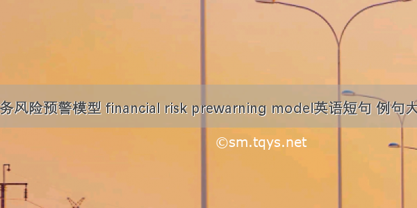 财务风险预警模型 financial risk prewarning model英语短句 例句大全