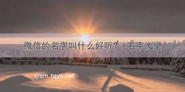 微信的名字叫什么好听？-名字大全