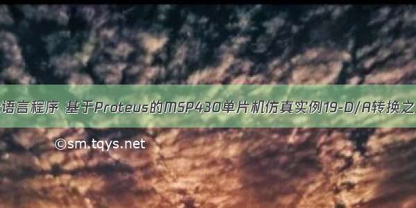 d a转换正弦波c语言程序 基于Proteus的MSP430单片机仿真实例19-D/A转换之正弦波发生器...