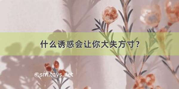 什么诱惑会让你大失方寸？