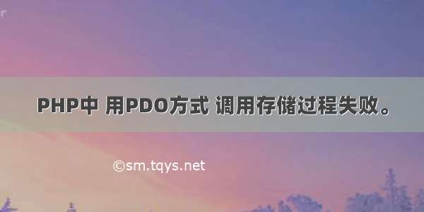 PHP中 用PDO方式 调用存储过程失败。