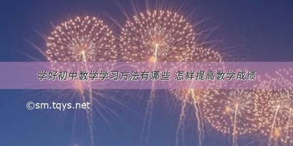 学好初中数学学习方法有哪些 怎样提高数学成绩