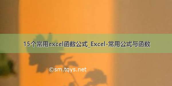 15个常用excel函数公式_Excel-常用公式与函数