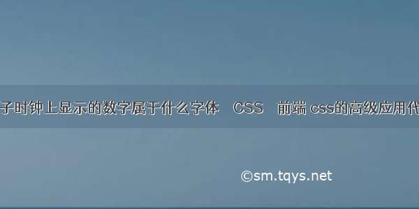 电子时钟上显示的数字属于什么字体 – CSS – 前端 css的高级应用代码