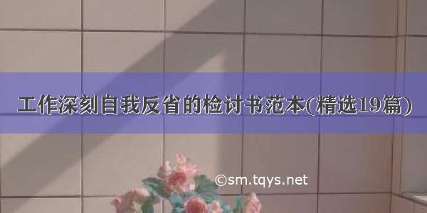 工作深刻自我反省的检讨书范本(精选19篇)