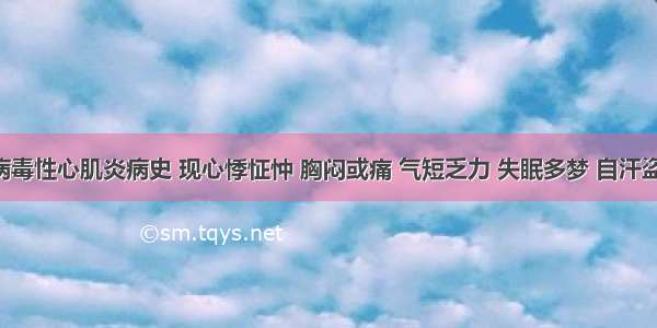 患者有病毒性心肌炎病史 现心悸怔忡 胸闷或痛 气短乏力 失眠多梦 自汗盗汗 舌质