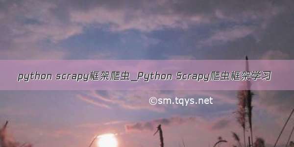 python scrapy框架爬虫_Python Scrapy爬虫框架学习