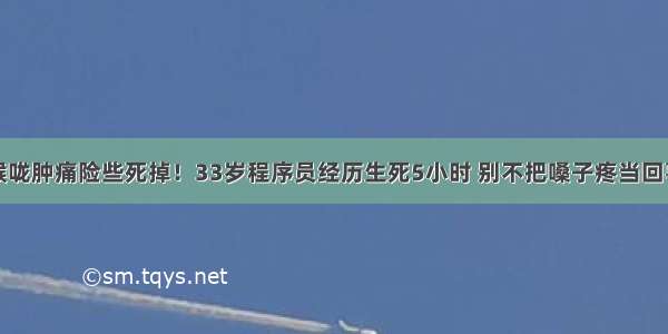 喉咙肿痛险些死掉！33岁程序员经历生死5小时 别不把嗓子疼当回事