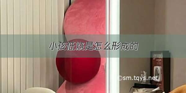 小孩低烧是怎么形成的