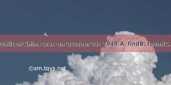 The People’s Republic of China was  on October 1st  1949.A. findB. foundC. foundedD. found