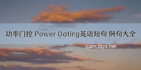 功率门控 Power Gating英语短句 例句大全