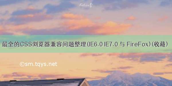 最全的CSS浏览器兼容问题整理(IE6.0 IE7.0 与 FireFox)(收藏)