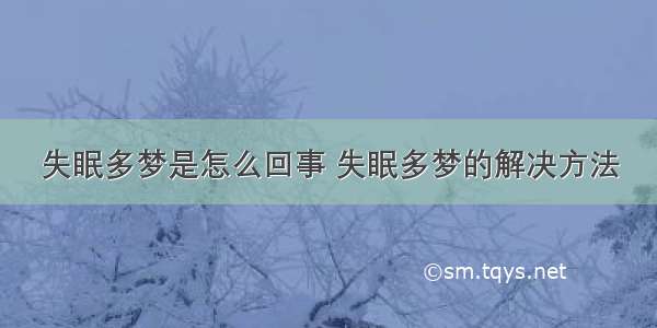 失眠多梦是怎么回事 失眠多梦的解决方法