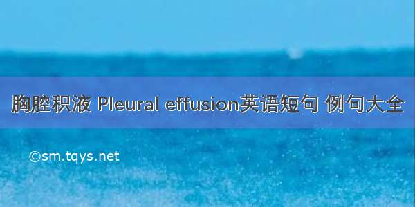 胸腔积液 Pleural effusion英语短句 例句大全