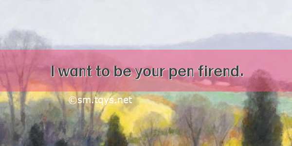 I want to be your pen firend.