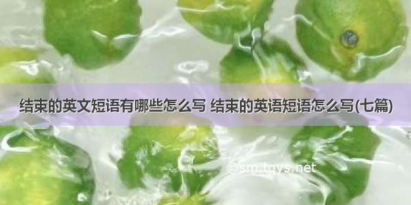 结束的英文短语有哪些怎么写 结束的英语短语怎么写(七篇)