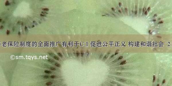 农村新型养老保险制度的全面推广有利于C①促进公平正义 构建和谐社会 ②让人民共享