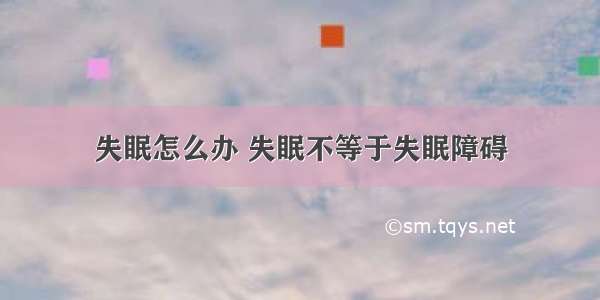 失眠怎么办 失眠不等于失眠障碍