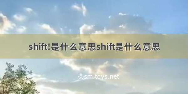 shift!是什么意思shift是什么意思