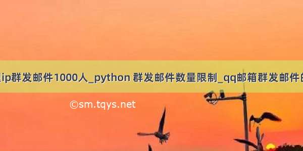 python 代理ip群发邮件1000人_python 群发邮件数量限制_qq邮箱群发邮件的数量和速度
