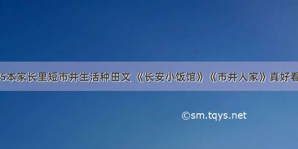 5本家长里短市井生活种田文 《长安小饭馆》《市井人家》真好看