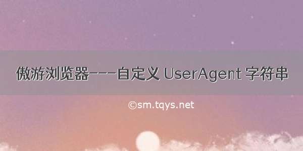 傲游浏览器---自定义 UserAgent 字符串