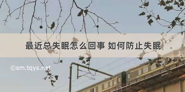 最近总失眠怎么回事 如何防止失眠