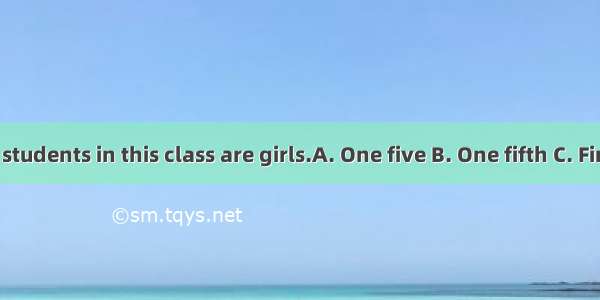 of the students in this class are girls.A. One five B. One fifth C. First five