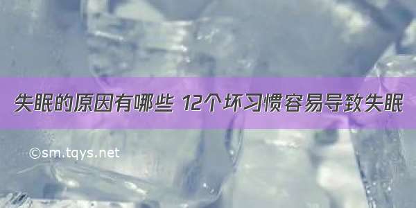 失眠的原因有哪些 12个坏习惯容易导致失眠