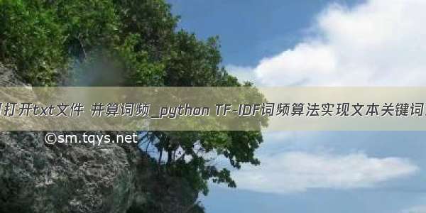 python如何打开txt文件 并算词频_python TF-IDF词频算法实现文本关键词提取代码...