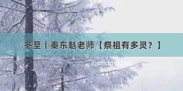 冬至丨秦东魁老师【祭祖有多灵？】