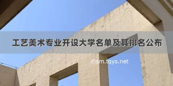 工艺美术专业开设大学名单及其排名公布