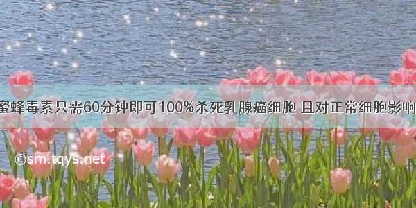 以毒攻毒！蜜蜂毒素只需60分钟即可100%杀死乳腺癌细胞 且对正常细胞影响极小 与化疗