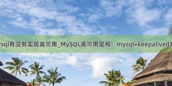 mysql有没有实现高可用_MySQL高可用架构：mysql+keepalived实现
