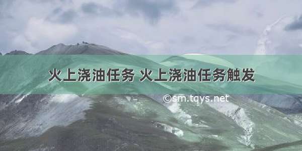 火上浇油任务 火上浇油任务触发