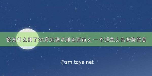 你为什么到了30岁还找不到合适的人 一个过来人告诉你答案
