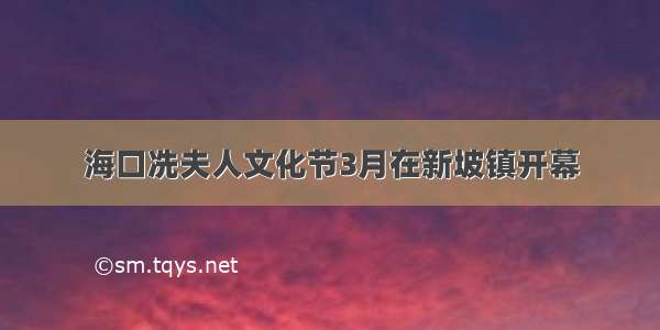 海口冼夫人文化节3月在新坡镇开幕