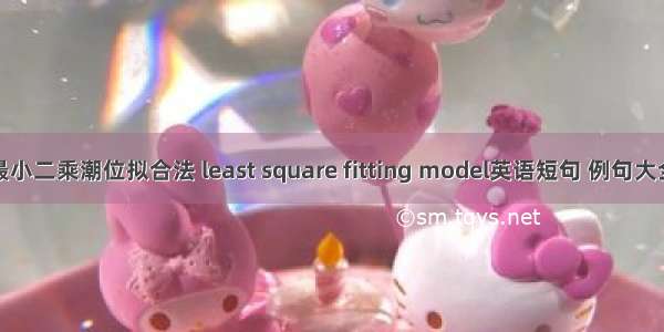 最小二乘潮位拟合法 least square fitting model英语短句 例句大全