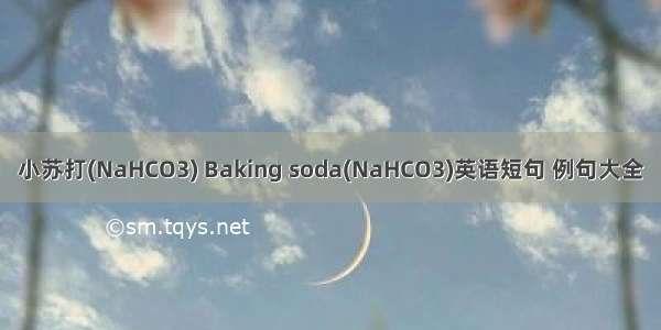 小苏打(NaHCO3) Baking soda(NaHCO3)英语短句 例句大全