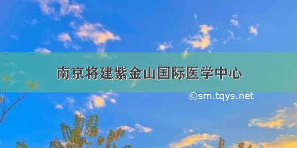 南京将建紫金山国际医学中心