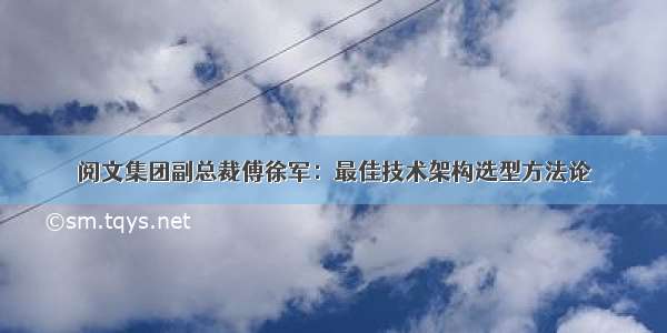 阅文集团副总裁傅徐军：最佳技术架构选型方法论