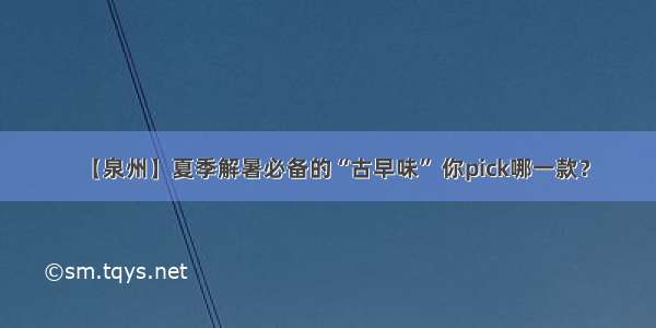 【泉州】夏季解暑必备的“古早味” 你pick哪一款？