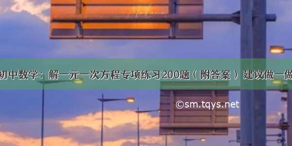 初中数学：解一元一次方程专项练习200题（附答案） 建议做一做